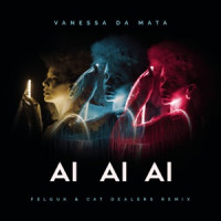 Vanessa da Mata, Felguk & Cat Dealers - Ai Ai Ai (Felguk & Cat Dealers Remix)
